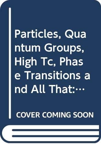 Particles, Quantum Groups, High Tc, Phase Transitions and All that Proceedings of the First Yanbian International Workshop on Modern Physics, 15-18 July, 1990, Yanbian University, Yanji, Jilin, China