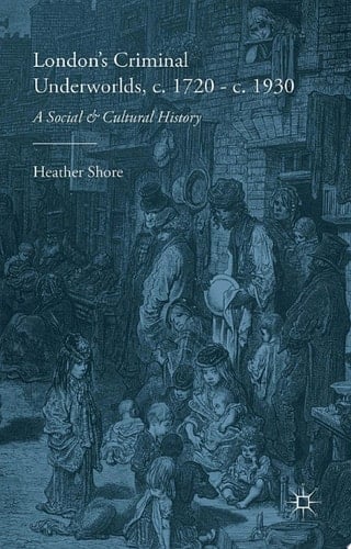 London's Criminal Underworlds, c. 1720 - c. 1930