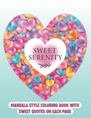 SWEET SERENITY: MANDALA STYLE COLORING BOOK WITH SWEET QUOTES ON EACH PAGE