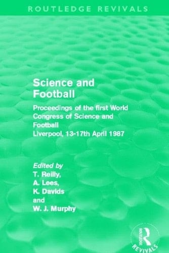 Science and Football (Routledge Revivals) Proceedings of the First World Congress of Science and Football Liverpool, 13-17th April 1987
