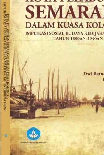 KOTA PELABUHAN SEMARANG DALAM KUASA KOLONIAL: IMPLIKASI SOSIAL BUDAYA KEBIJAKAN MARITIM, TAHUN 1800AN-1940AN
