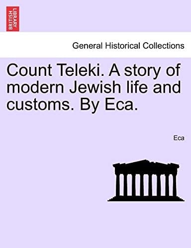 Count Teleki. A story of modern Jewish life and customs. By Eca.