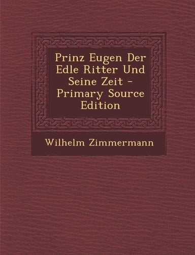 Prinz Eugen Der Edle Ritter und Seine Zeit - Primary Source Edition