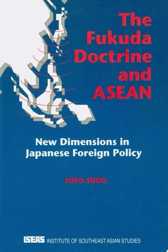 The Fukuda Doctrine and ASEAN New Dimensions in Japanese Foreign Policy