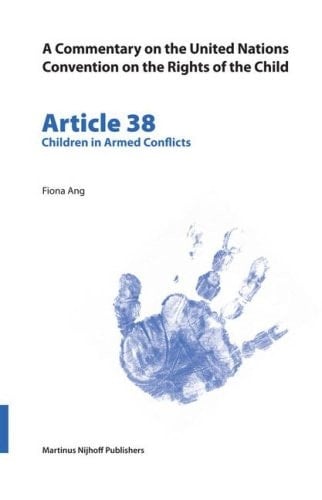 Commentary on the United Nations Convention on the Rights of the Child: Article 38 Children in Armed Conflicts (A Commentary on the United Nations Convention on the Rights of the Child, 38)