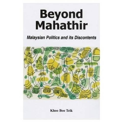 Beyond Mahathir Malaysian Politics and Its Discontents