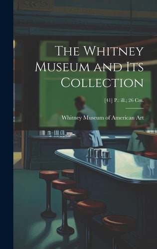 The Whitney Museum and Its Collection; [41] P. Ill.; 26 Cm.