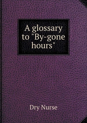 A glossary to "By-gone hours"