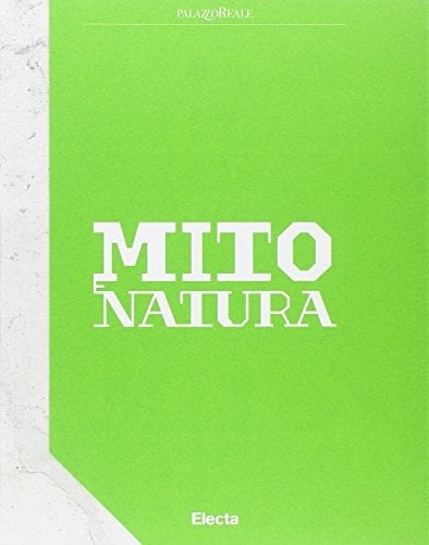 Mito e natura dalla Grecia a Pompei ; [Milano, Palazzo Reale, 22 luglio 2015-10 gennaio 2016 ; Napoli, Museo Archeologico Nazionale, Pompei Scavi, marzo - ottobre 2016]