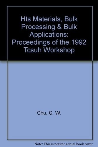 Hts Materials, Bulk Processing & Bulk Applications: Proceedings of the 1992 Tcsuh Workshop