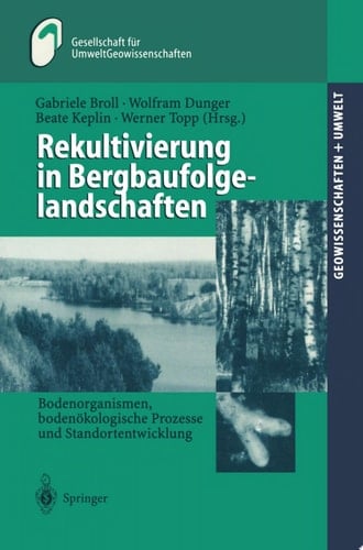 Rekultivierung in Bergbaufolgelandschaften Bodenorganismen, bodenökologische Prozesse und Standortentwicklung