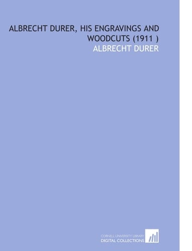 Albrecht Durer, His Engravings and Woodcuts (1911 )