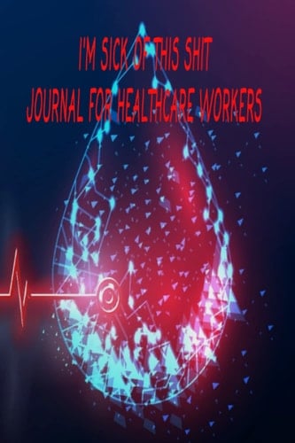 I'm Sick Of This Shit Journal For Healthcare Workers: 120 Page Blank Lined Journal