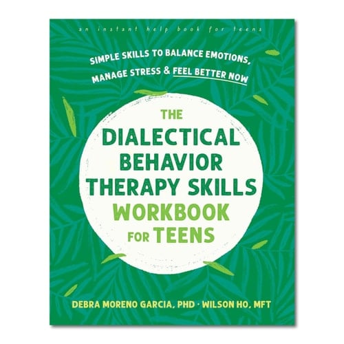 The Dialectical Behavior Therapy Skills Workbook for Teens Simple Skills to Balance Emotions, Manage Stress, and Feel Better Now