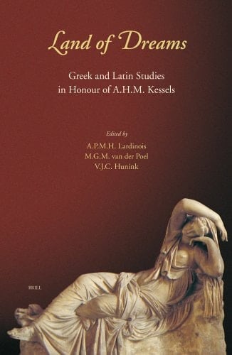 Land of Dreams: Greek And Latin Studies in Honour of A.H.M. Kessels