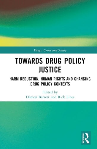 Towards Drug Policy Justice Harm Reduction, Human Rights and Changing Drug Policy Contexts