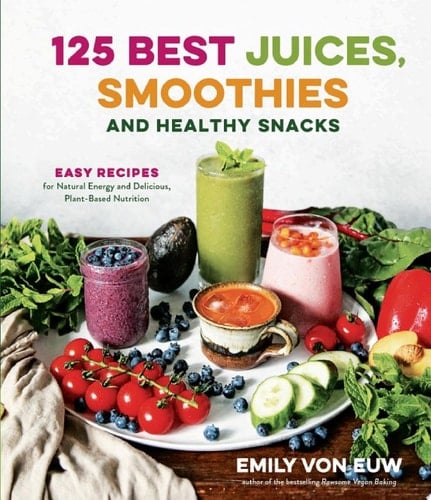 125 Best Juices, Smoothies and Healthy Snacks