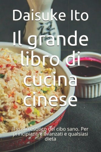 Il grande libro di cucina cinese: Il gusto esotico del cibo sano. Per principianti e avanzati e qualsiasi dieta (Italian Edition)