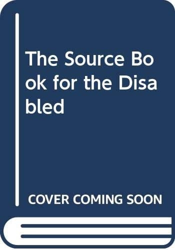 The Source Book for the Disabled An Illustrated Guide to Easier and More Independent Living for Physically Disabled People, Their Families, and Friends