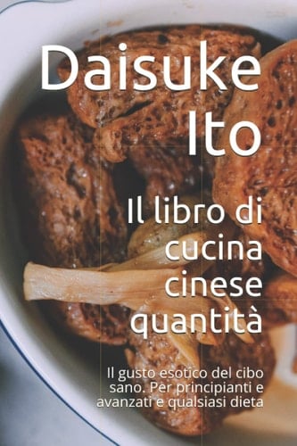 Il libro di cucina cinese quantità: Il gusto esotico del cibo sano. Per principianti e avanzati e qualsiasi dieta (Italian Edition)