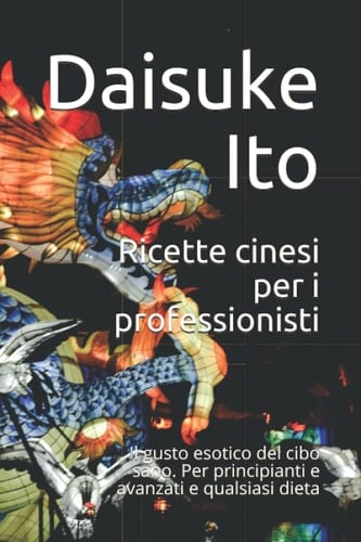 Ricette cinesi per i professionisti: Il gusto esotico del cibo sano. Per principianti e avanzati e qualsiasi dieta (Italian Edition)