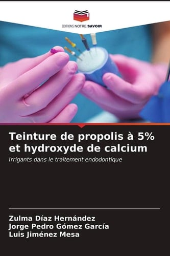 Teinture de propolis à 5% et hydroxyde de calcium: Irrigants dans le traitement endodontique (French Edition)