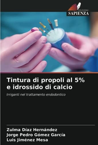 Tintura di propoli al 5% e idrossido di calcio: Irriganti nel trattamento endodontico (Italian Edition)