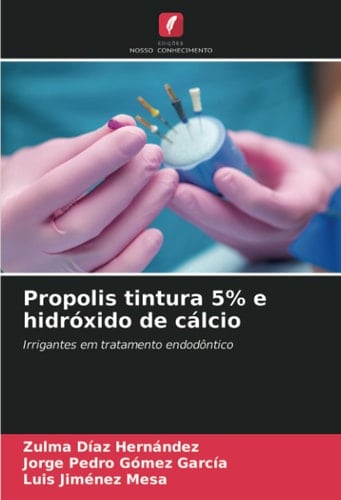 Propolis tintura 5% e hidróxido de cálcio: Irrigantes em tratamento endodôntico (Portuguese Edition)