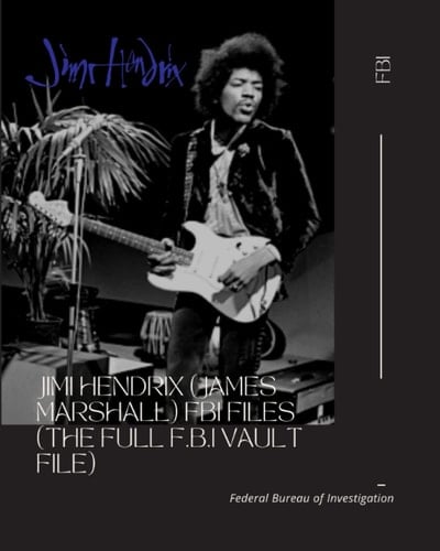 Jimi Hendrix (James Marshall) FBI Files (The Full F.B.I Vault File) (The Full F.B.I Vault File Series)