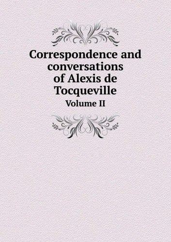 Correspondence and Conversations of Alexis de Tocqueville Volume II