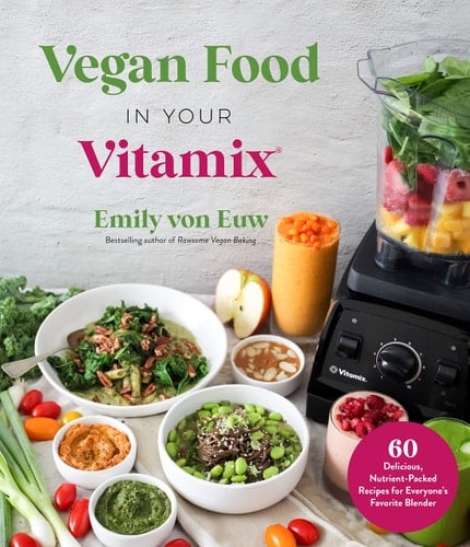 Vegan Food in Your Vitamix 60+ Delicious, Nutrient-Packed Recipes for Everyone’s Favorite Blender