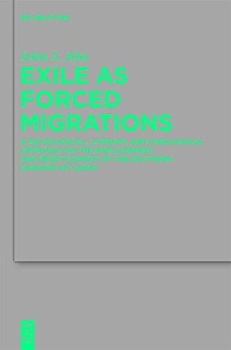 Exile as Forced Migrations: A Sociological, Literary, and Theological Approach on the Displacement and Resettlement of the Southern Kingdom of Jud ... F R die Alttestamentliche Wissensch)