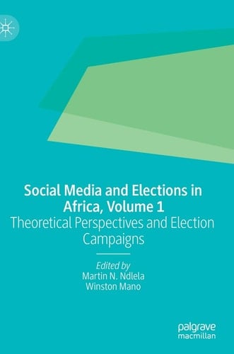 Social Media and Elections in Africa, Volume 1 Theoretical Perspectives and Election Campaigns