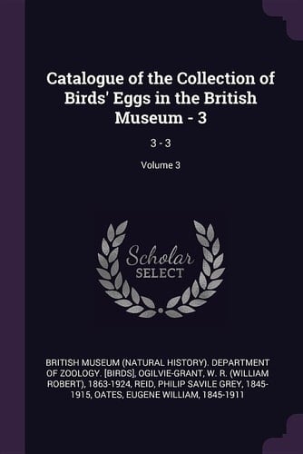 Catalogue of the Collection of Birds' Eggs in the British Museum - 3 3 - 3; Volume 3
