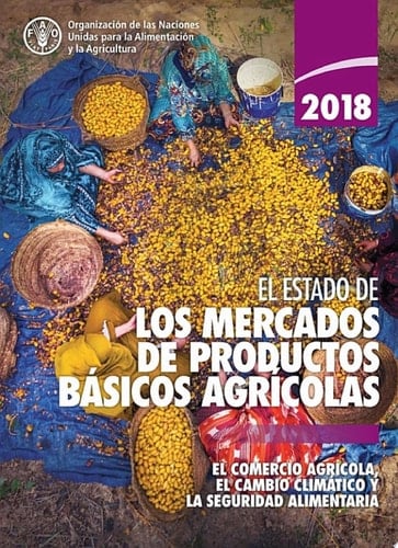 El estado de los mercados de productos básicos agrícolas 2018 El comercio agrícola, el cambio climático y la seguridad alimentaria