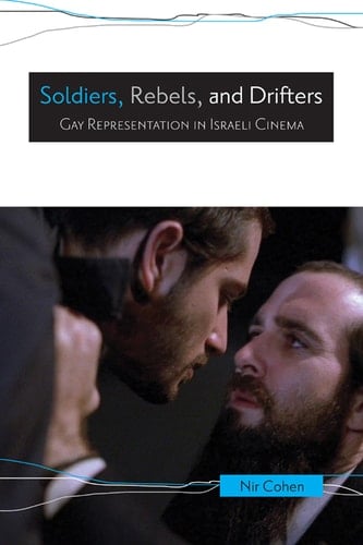 Soldiers, Rebels, and Drifters Gay Representation in Israeli Cinema