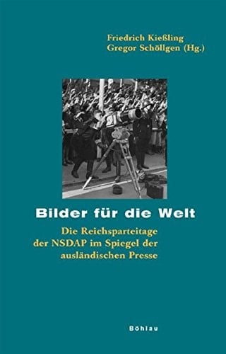 Bilder Fur Die Welt: Die Reichsparteitage Der Nsdap Im Spiegel Der Auslandischen Presse. Herausgegeben Von: Gregor Schollgen Und Friedrich Kiessling ... Fur Kulturgeschichte, 61) (German Edition)
