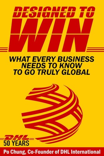Designed to Win What Every Business Needs to Know to Go Truly Global (DHL's 50 Years)