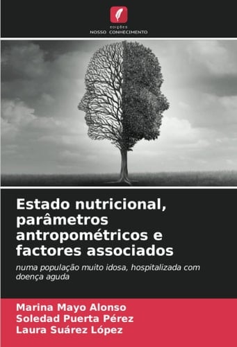Estado nutricional, parâmetros antropométricos e factores associados: numa população muito idosa, hospitalizada com doença aguda (Portuguese Edition)