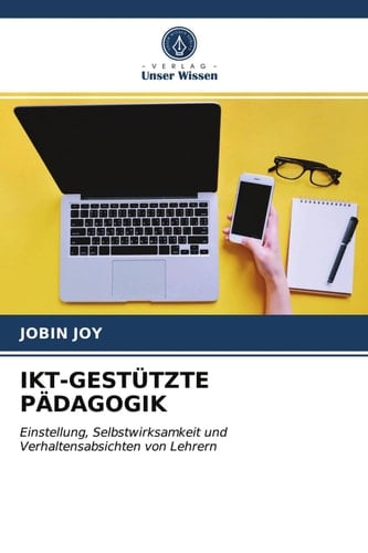 IKT-GESTÜTZTE PÄDAGOGIK: Einstellung, Selbstwirksamkeit und Verhaltensabsichten von Lehrern (German Edition)