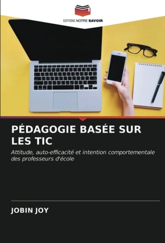 PÉDAGOGIE BASÉE SUR LES TIC: Attitude, auto-efficacité et intention comportementale des professeurs d'école (French Edition)