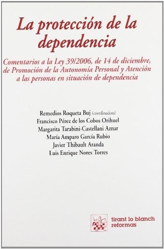 La protección de la dependencia comentarios a la Ley 39/2006, de 14 de diciembre, de promoción de la autonomía personal y atención a las personas en situación de dependencia