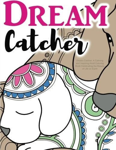Dream Catcher: a Calming and Inspiring Adult Coloring Book Celebrating the Beauty of Life on Earth Powerful Colouring Book for Relaxation Therapy... Beautiful Nature Quotes Included