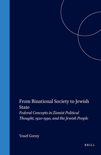 From Binational Society to Jewish State: Federal Concepts in Zionist Political Thought, 1920-1990, and the Jewish People (Jewish Identities in a Changing World, V. 7)