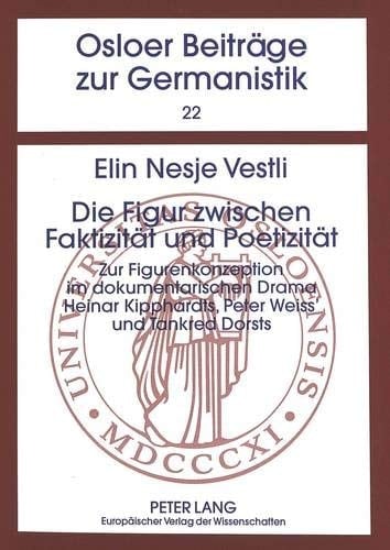 Die Figur zwischen Faktizität und Poetizität zur Figurenkonzeption im dokumentarischen Drama Heinar Kipphardts, Peter Weiss' und Tankred Dorsts