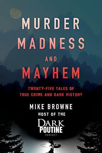 Murder, Madness and Mayhem Twenty-Five Tales of True Crime and Dark History