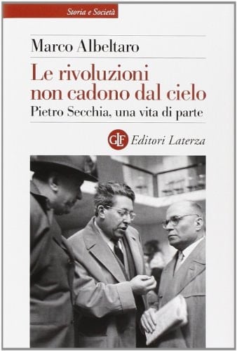 Le rivoluzioni non cadono dal cielo Pietro Secchia, una vita di parte