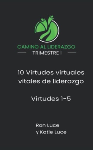CAMINO AL LIDERAZGO: Trimestre 1: 10 Virtudes virtuales vitales de liderazgo Virtudes 1-5 (Spanish Edition)