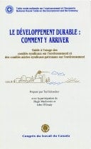 Le développement durable : comment y arriver : guide à l'usage des comités syndicaux sur l'environnement et des comités mixtes syndicaux-patronaux sur l'environnement