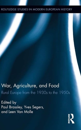War, Agriculture, and Food Rural Europe from the 1930s to the 1950s